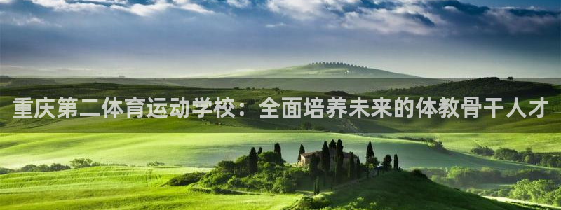 球王会体育：重庆第二体育运动学校：全面培养未来的体教骨干人才