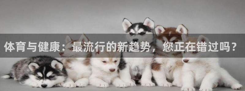 球王会体育：体育与健康：最流行的新趋势，您正在错过吗？